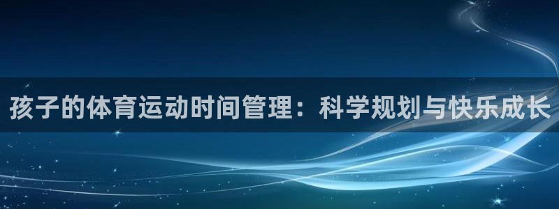 孩子的体育运动时间管理：科学规划与快乐成长