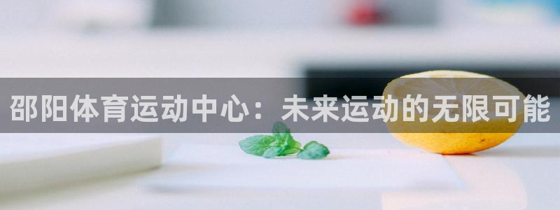 邵阳体育运动中心：未来运动的无限可能